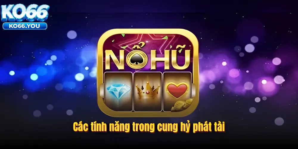 Tổng Quan Về Nổ Hũ Cung Hỷ Phát Tài Ko66