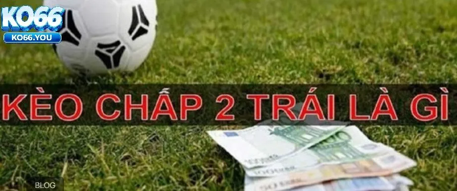 Cách Phân Tích Kèo Chấp 2 Trái Ko66