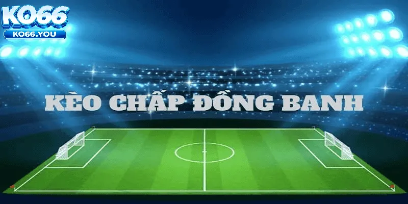 Kèo Đồng Banh Ko66 Được Lựa Chọn?